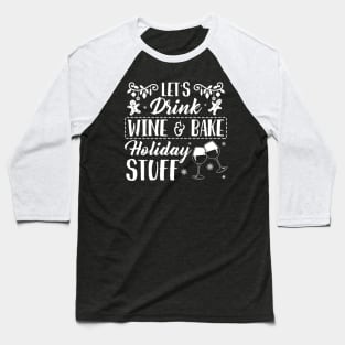 Christmas let's drink wine & bake holiday stuff shirt - Christmas wine gingerbread shirt xmas gift Baseball T-Shirt